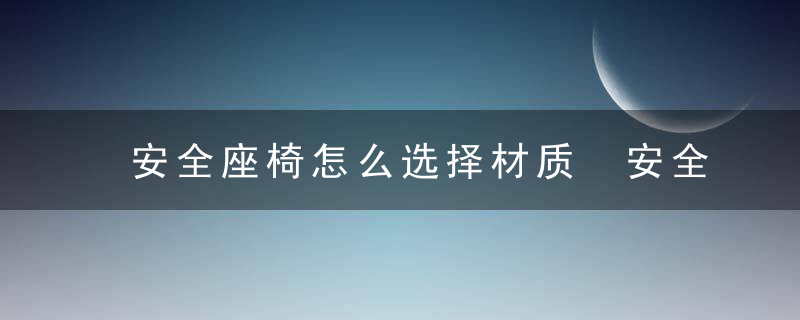 安全座椅怎么选择材质 安全座椅如何挑选